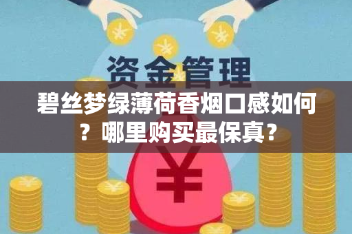 碧丝梦绿薄荷香烟口感如何？哪里购买最保真？